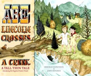 Abe Lincoln Crosses a Creek: A Tall, Thin Tale (Introducing His Forgotten Frontier Friend) Hopkinson, Deborah and Hendrix, John