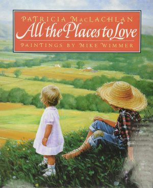 All the Places to Love [Hardcover] Patricia MacLachlan and Mike Wimmer