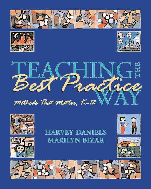Teaching the Best Practice Way: Methods That Matter, K-12 Daniels, Harvey and Bizar, Marilyn