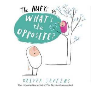 The Hueys in What's The Opposite? Jeffers, Oliver