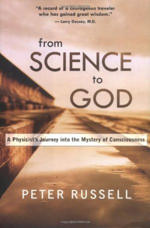 From Science to God: A Physicist's Journey into the Mystery of Consciousness Russell, Peter