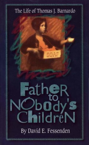 Father to Nobody's Children: The Life of Thomas J. Barnardo [Paperback] Fessenden, David E.
