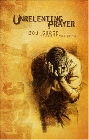 Unrelenting Prayer [Paperback] Sorge, Bob and Bickle, Mike