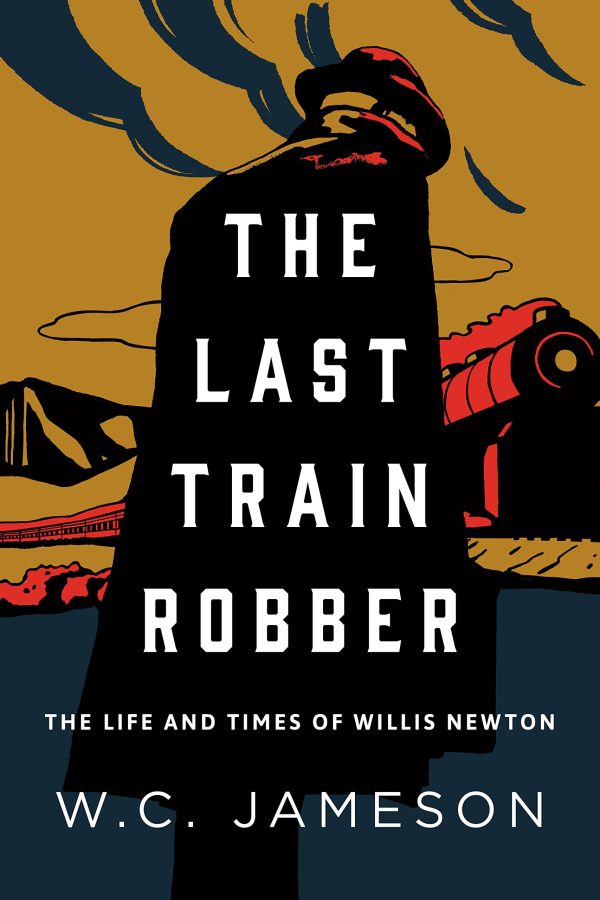 The Last Train Robber: The Life and Times of Willis Newton [Hardcover] Jameson, W.C.