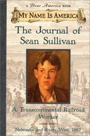 My Name Is America: The Journal Of Sean Sullivan, A Transcontinental Railroad Worker Durbin, William