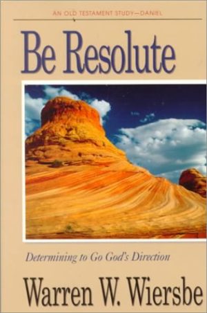 Be Resolute (Daniel): Determining to Go God's Direction (The BE Series Commentary) Wiersbe, Warren W.