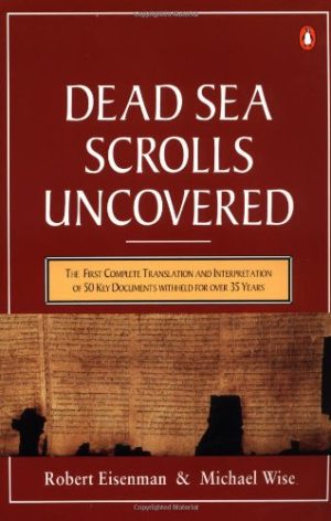 The Dead Sea Scrolls Uncovered: The First Complete Translation and Interpretation of 50 Key Documents withheld for Over 35 Years Eisenman, Robert H. and Wise, Michael