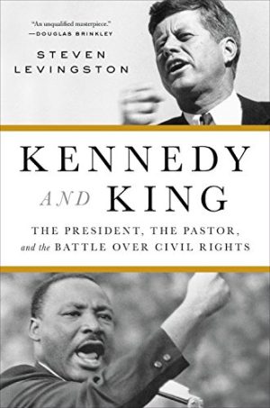 Kennedy and King: The President, the Pastor, and the Battle over Civil Rights Levingston, Steven