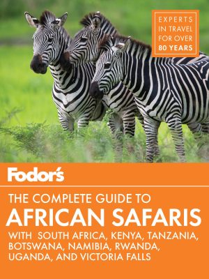 Fodor's the Complete Guide to African Safaris: with South Africa, Kenya, Tanzania, Botswana, Namibia, & Rwanda (Full-color Travel Guide) Fodor's Travel Guides