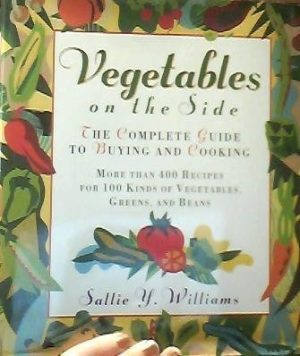Vegetables on the Side: The Complete Guide to Buying and Cooking Williams, Sallie Y.