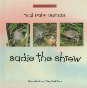 Sadie the Shrew (Real Baby Animals) Buck, Gisela; Buck, Siegfried and Huhn, Jurgen