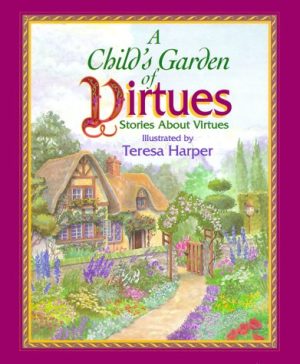 A Child's Garden of Virtues: Stories About Virtues Harper, Teresa