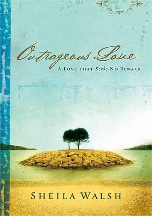 Outrageous Love: A Love That Seeks No Reward Walsh, Sheila