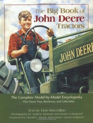 The Big Book of John Deere Tractors: The Complete Model-By-Model Encyclopedia, Plus Classic Toys, Brochures, and Collectibles MacMillan, Don; Leffingwell, Randy; Morland, Andrew and Brock, Harold L.