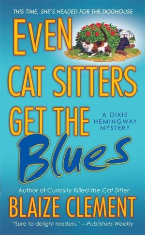 Even Cat Sitters Get the Blues (Dixie Hemingway Mysteries, No. 3) Clement, Blaize
