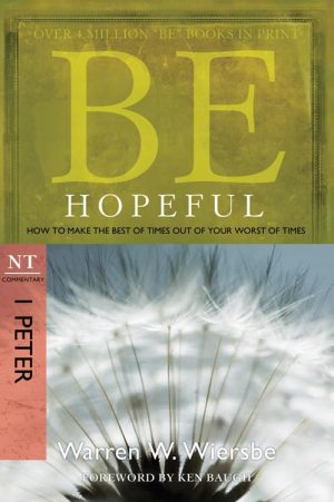 Be Hopeful (1 Peter): How to Make the Best of Times Out of Your Worst of Times (The BE Series Commentary) [Paperback] Wiersbe, Warren W.