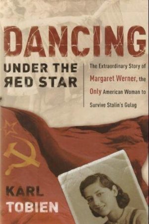Dancing Under the Red Star: The Extraordinary Story of Margaret Werner, the Only American Woman to Survive Stalin's Gulag [Hardcover] Karl Tobien