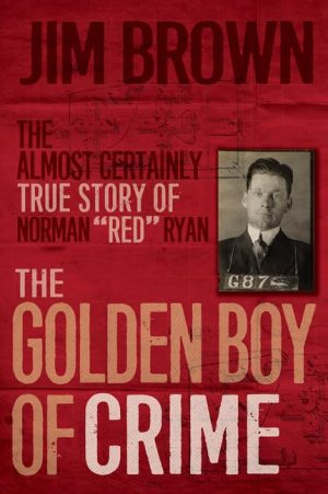 The Golden Boy of Crime: The Almost Certainly True Story of Norman "Red" Ryan [Paperback] Brown, Jim