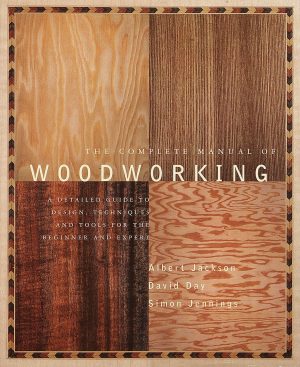 The Complete Manual of Woodworking: A Detailed Guide to Design, Techniques, and Tools for the Beginner and Expert [Paperback] Jackson, Albert and Day, David