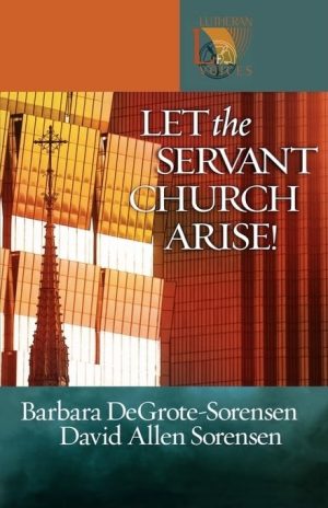 Let the Servant Church Arise! (Lutheran Voices) DeGrote-Sorensen, Barbara and Sorensen, David Allen