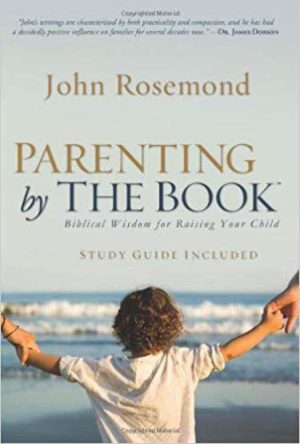 Parenting by The Book: Biblical Wisdom for Raising Your Child Rosemond, John