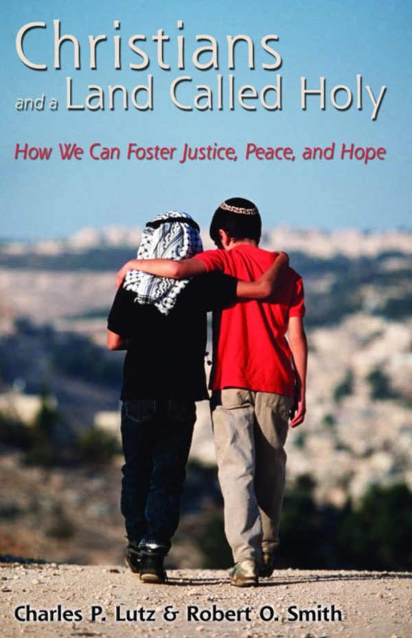 Christians and a Land Called Holy: How We Can Foster Justice, Peace and Hope [Paperback] Charles P. Lutz and Robert O. Smith