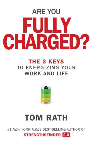 Are You Fully Charged?: The 3 Keys to Energizing Your Work and Life [Hardcover] Rath, Tom