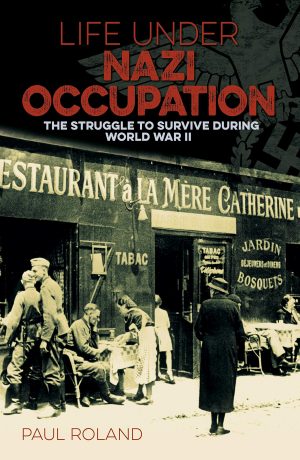 Life Under Nazi Occupation: The Struggle to Survive During World War II (Sirius Military History) Roland, Paul
