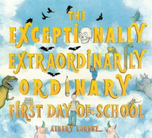 The Exceptionally, Extraordinarily Ordinary First Day of School: A Picture Book [Hardcover] Lorenz, Albert
