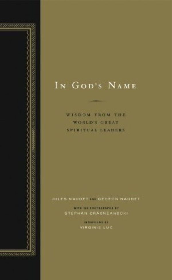 In God's Name: Wisdom From the World's Great Spiritual Leaders Virginie Luc; Stephan Crasneanscki; Jules Naudet and Gedeon Naudet