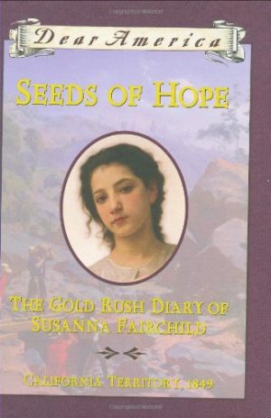 Seeds of Hope: The Gold Rush Diary of Susanna Fairchild, California Territory 1849 (Dear America Series) Gregory, Kristiana