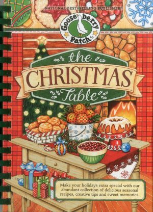 The Christmas Table: Make Your Holidays Extra Special With Our Abundant Collection of Delicious Seasonal Recipes, Creative Tips and Sweet Memories (Seasonal Cookbook Collection) Gooseberry Patch