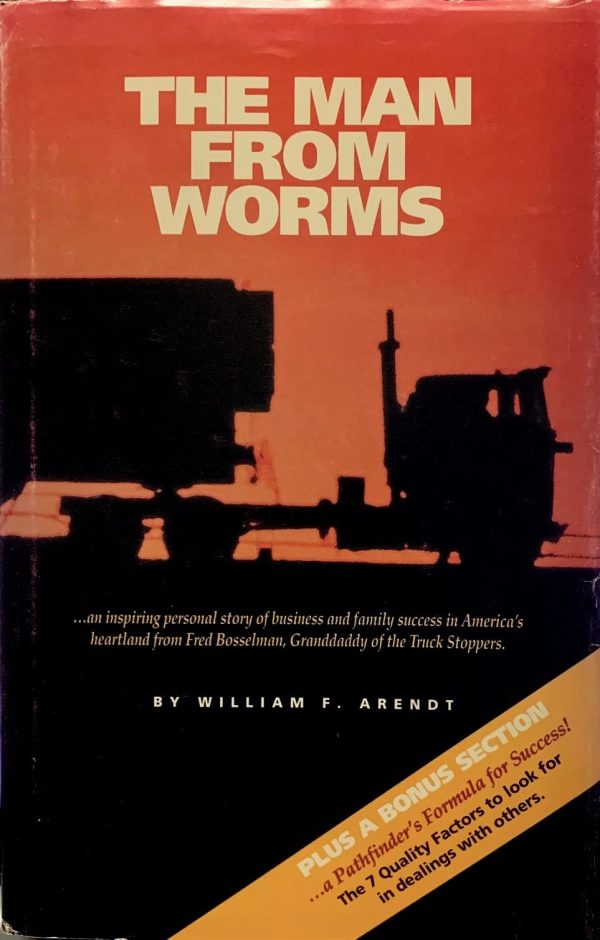 The Man from Worms: An Inspiring Personal Story of Business and Family Success in America's Heartland from Fred Bosselman, Granddaddy of the Truck Stoppers William F. Arendt