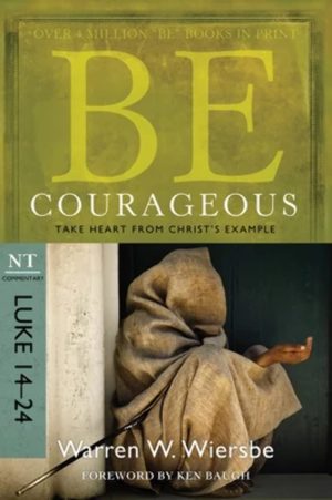 Be Courageous (Luke 14-24): Take Heart from Christ's Example (The BE Series Commentary) [Paperback] Wiersbe, Warren W.