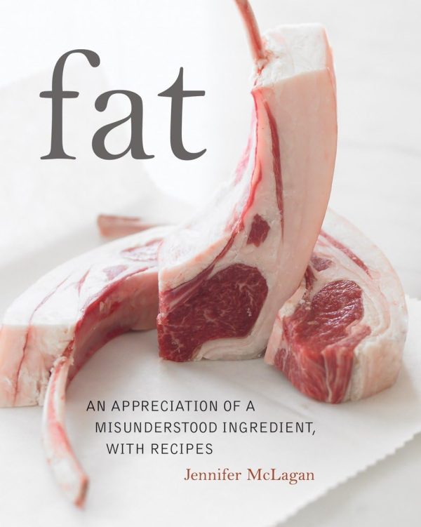 Fat: An Appreciation of a Misunderstood Ingredient, with Recipes McLagan, Jennifer and Beisch, Leigh