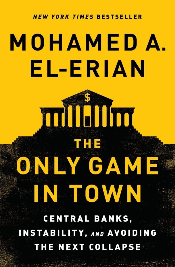 The Only Game in Town: Central Banks, Instability, and Avoiding the Next Collapse [Hardcover] El-Erian, Mohamed A.