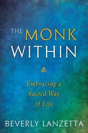 The Monk Within: Embracing a Sacred Way of Life [Paperback] Lanzetta, Beverly