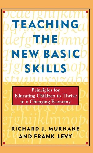 Teaching the New Basic Skills: Principles for Educating Children to Thrive in a Changing Economy [Paperback] Murnane, Richard J. and Levy, Frank