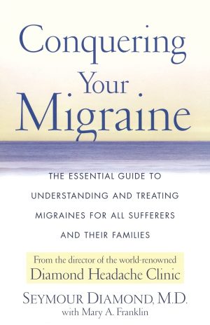 Conquering Your Migraine: The Essential Guide to Understanding and Treating Migraines for all Sufferers and Their Families [Paperback] Diamond, Seymour and Franklin, Mary