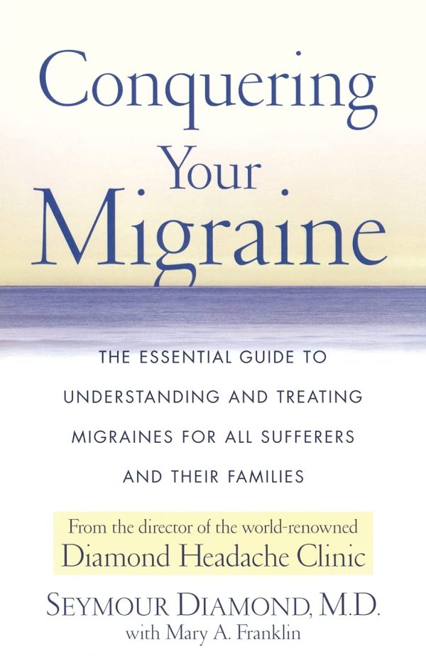 Conquering Your Migraine: The Essential Guide to Understanding and Treating Migraines for all Sufferers and Their Families [Paperback] Diamond, Seymour and Franklin, Mary