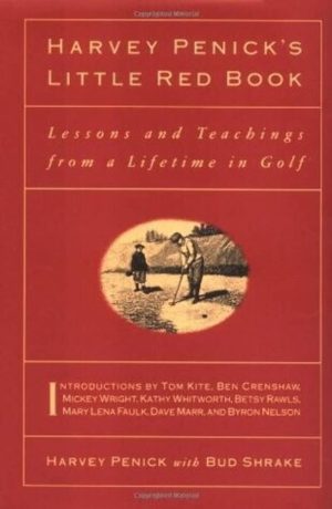 Harvey Penick's Little Red Book: Lessons And Teachings From A Lifetime In Golf Penick, Harvey