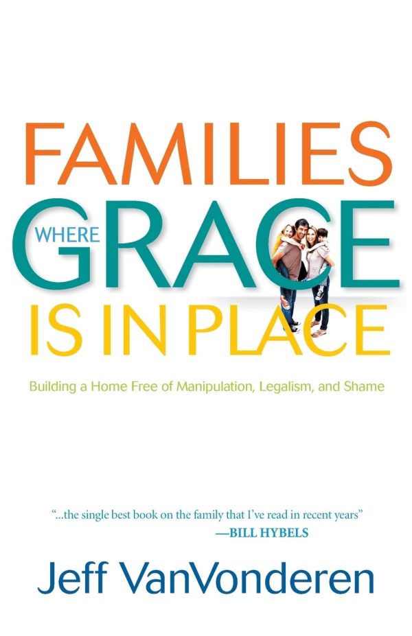 Families Where Grace Is in Place: Building a Home Free of Manipulation, Legalism, and Shame [Paperback] Jeff VanVonderen