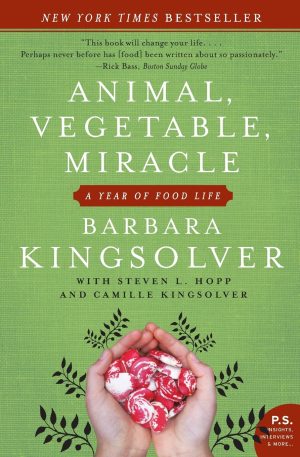 Animal, Vegetable, Miracle: A Year of Food Life [Paperback] Kingsolver, Barbara; Kingsolver, Camille and Hopp, Steven L.