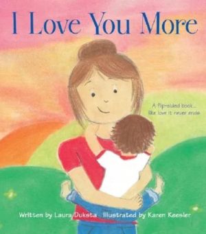I Love You More : An Engaging Flip Story About What Love Looks Like From the Parent's Perspective and the Child's Perspective (Gifts for Mother?s Day) [Hardcover] Duksta, Laura and Keesler, Karen