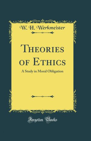 Theories of Ethics: A Study in Moral Obligation (Classic Reprint) [Hardcover] Werkmeister, W. H.