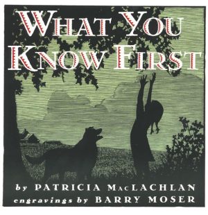 What You Know First (Trophy Picture Books (Paperback)) [Paperback] MacLachlan, Patricia and Moser, Barry