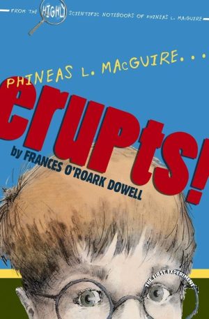 Phineas L. MacGuire . . . Erupts!: The First Experiment (From the Highly Scientific Notebooks of Phineas L. MacGuire) [Hardcover] Dowell, Frances O'Roark and McDaniels, Preston