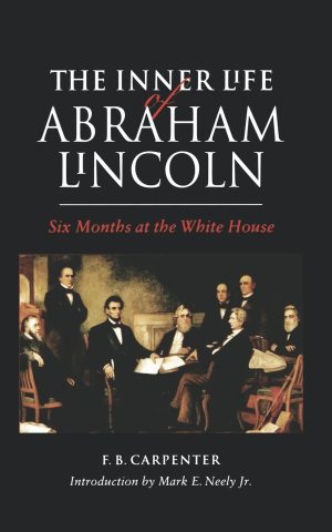 The Inner Life of Abraham Lincoln: Six Months at the White House [Paperback] Carpenter, F. B. and Neely Jr., Prof. Mark E.