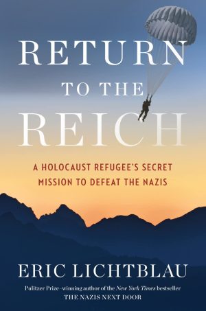 Return To The Reich: A Holocaust Refugee's Secret Mission to Defeat the Nazis Lichtblau, Eric