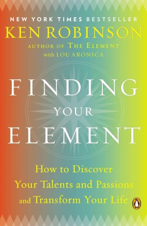 Finding Your Element: How to Discover Your Talents and Passions and Transform Your Life [Paperback] Robinson PhD, Sir Ken and Aronica, Lou